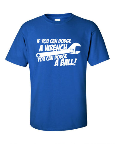 if you can dodge a wrench you can ball dodgeball sports team funny Printed graphic T-Shirt Tee Shirt Mens Ladies Women Youth Kids ML-095