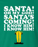 Santa Oh My God Santa's Coming I Know Him I Know Him Sweater Tshirt buddy the elf Shirt T-shirt Hoodie ugly Funny Mens Ladies cool MLG-1105