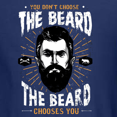 You don't choose the beard the beard chooses you T-Shirt MLG-1116