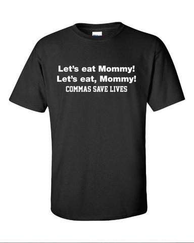 Let's Eat Mommy Commas Saves Lives Shirt Printed T-Shirt Tee Shirt T Shirt Mens Ladies Womens Youth Kids Funny Punctuation Rules  ML-012