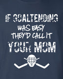 if goaltending was easy hockey call it your mom funny mother goalie Printed graphic T-Shirt Tee Shirt Mens Ladies Womens Youth Kids ML-040