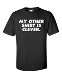 My other t-shirt is clever Shirt hilarious not Printed T-Shirt Tee Shirt T Mens Ladies Womens Youth Kids Funny custom design ML-067