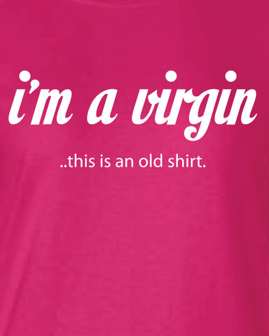 i'm a virgin i am this is an old shirt funny pink dirty perverted joke Printed graphic T-Shirt Tee Shirt Mens Ladies Women Youth Kids ML-081