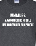 Immature a word used to describe fun people cooler cool Printed T-Shirt Tee Shirt T Mens Ladies Womens Youth Kids Funny mad labs ML-087