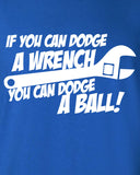 if you can dodge a wrench you can ball dodgeball sports team funny Printed graphic T-Shirt Tee Shirt Mens Ladies Women Youth Kids ML-095