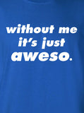 without me it's just aweso swag cool awesome Printed T-Shirt Tee Shirt T Mens Ladies Womens Youth Kids Funny street custom design ML-116