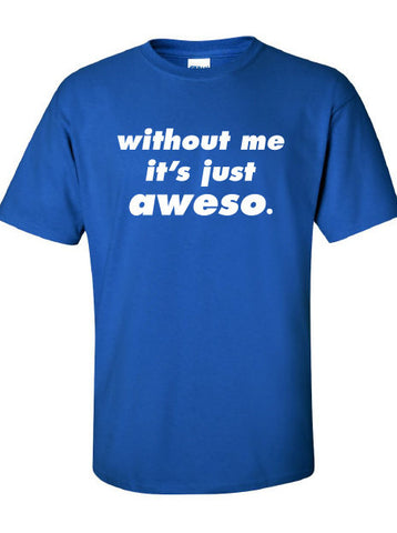 without me it's just aweso swag cool awesome Printed T-Shirt Tee Shirt T Mens Ladies Womens Youth Kids Funny street custom design ML-116