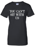 You Can't Sit With Us Mean Girls swag bitchy Printed T-Shirt Tee Shirt T Mens Ladies Womens Youth Kids Funny street custom design ML-119