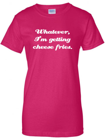 Whatever I'm getting cheese fries Pink Mean People Girls ladies Womens movie T-Shirt Tee Shirt Youth Kids Funny street design ML-166