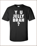 Y U Jelly Brah? Why you jealous bro Funny T-Shirt Tee Shirt Mens Ladies Womens ratchet hip hop USA Canada UK geek nerd hipster Tee ML-200