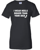 I Wear Heels Bigger Than Your D!ck b!tchy b!tch feminist cool Printed T-Shirt Tee Shirt T Ladies Womens Swag Funny mad labs ML-249