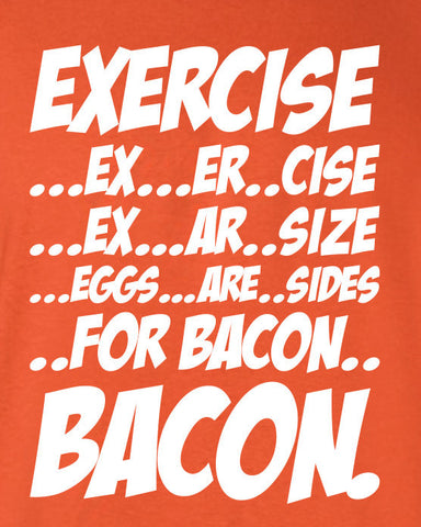 Exercise Eggs are Sides for Bacon Funny T-Shirt Tee Shirt T Mens Ladies Womens Funny fat Geek Nerd Food Foodie mad labs pants ML-273