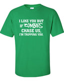I like you but If Zombies Chase Us I'm Tripping You Funny T-Shirt Tee Shirt T Mens Ladies Womens Nerd Walking Zombie Dead mad labs ML-277