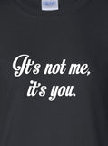 It's Its Not me its you funny swag gag geek cool Printed T-Shirt Tee Shirt Mens Ladies bazinga Womens dad mom gift mad labs pants ML-306