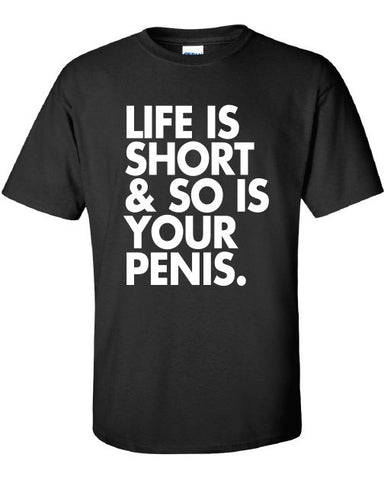 Life is Short and So Is Your Penis bar pick up funny college university Printed graphic T-Shirt Tee Shirt Mens Ladies Women Mad Labs ML-324