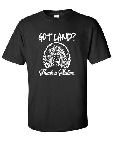 Got Land Thank a Native illegal immigration problem American Canadian T-Shirt Tee Shirt Mens Ladies Womens mad labs ML-325