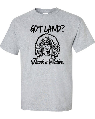 Got Land Thank a Native illegal immigration problem American Canadian T-Shirt Tee Shirt Mens Ladies Womens mad labs ML-325b