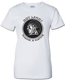 Got Land Thank a Native illegal immigration problem support American Canadian T-Shirt funny Tee Shirt Mens Ladies Womens mad labs ML-329b
