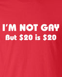 I'm Not Gay but 20 is twenty bucks dollars funny LGBT Gay Pride unisex Printed graphic T-Shirt Tee Shirt Mens Ladies Women Mad Labs ML-330