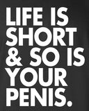 Life is Short and So Is Your Penis bar pick up funny college university Printed graphic T-Shirt Tee Shirt Mens Ladies Women Mad Labs ML-324