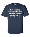 I'm smiling because I have no idea what's going on stupid T-Shirt Tee Shirt T Mens Ladies Womens Youth Kids Funny custom design ML-326