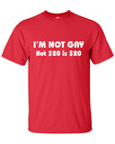 I'm Not Gay but 20 is twenty bucks dollars funny LGBT Gay Pride unisex Printed graphic T-Shirt Tee Shirt Mens Ladies Women Mad Labs ML-330