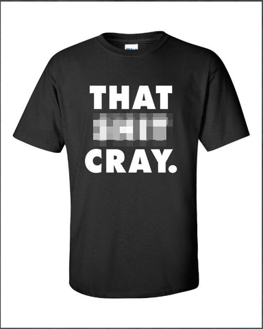 That Sh*t Cray Crazy fierce tee commes vogue jay geek dope T-Shirt Tee Shirt Men Mens womens Ladies geek nerd rap hip hop quote ML-225