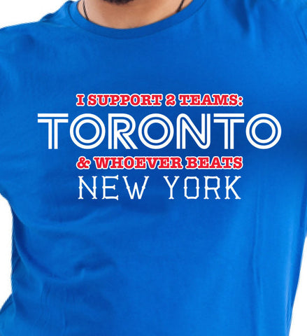 I support Two Teams Toronto and whoever beats New York T-shirt tee Shirt Swag summer Jays inspired Hot Funny Mens Ladies cool MLG-1053