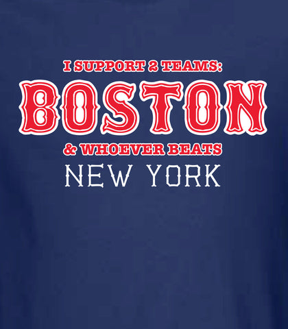 I support Two Teams Boston and whoever beats New York T-shirt tee Shirt Swag summer Bosox inspired Hot Funny Mens Ladies cool MLG-1054