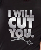 I Will Cut You. Hairdresser hair dresser hair stylist barber T-shirt tee Shirt Swag hip hop rap inspired Hot Funny Mens Ladies cool MLG-1080