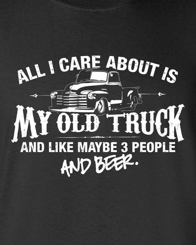 All I Care About is My Old Truck And Like Maybe 3 People and Beer T-Shirt ML-517