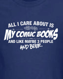 All I Care About is My Comic Books And Like Maybe 3 People and Beer T-Shirt ML-523