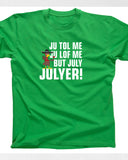 Ju Tol Me Ju Lof Me But July Julyer Mexican shirt funny party bar drink beer Printed graphic T-Shirt Tee Shirt Mens Ladies Women MLG-1095