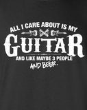 All I Care About is My Guitar And Like Maybe 3 People and Beer T-Shirt ML-531