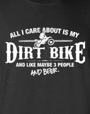 All I Care About is My Dirt Bike And Like Maybe 3 People and Beer T-Shirt ML-533