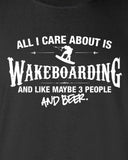 All I Care About is Wakeboarding And Like Maybe 3 People and Beer T-Shirt ML-541