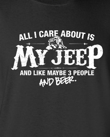 All I Care About is My Jeep And Like Maybe 3 People and Beer T-shirt ML-530