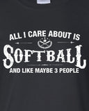 All I Care About is Softball And Like Maybe 3 People T-Shirt ML-543