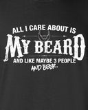All I Care About is My Beard And Like Maybe 3 People and Beer T-Shirt ML-550