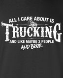 All I Care About is Trucking And Like Maybe 3 People and Beer T-Shirt ML-553