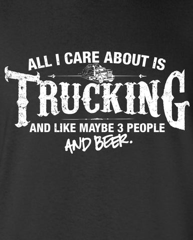 All I Care About is Trucking And Like Maybe 3 People and Beer T-Shirt ML-553